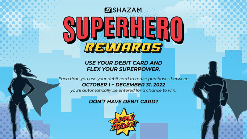 October 1 - December 31. Use your debit card and flex your superpower. Each time you use your debit card to make purchases between October 1 and December 31, 2022 you'll automatically be entered for a chance to win! Don't have a debit card? Apply today!