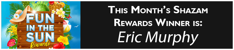This Month's Shazam Rewards Winner is Eric Murphy